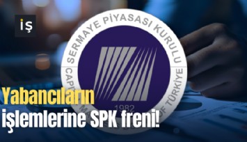 Yabancıların işlemlerine SPK freni!