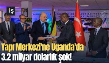 Yapı Merkezi'ne Uganda'da 3.2 milyar dolarlık şok!