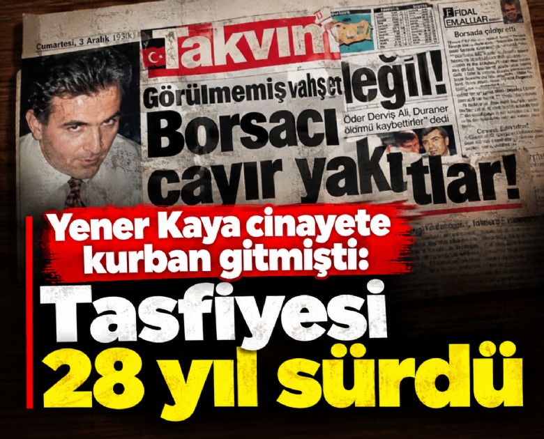 Yener Kaya cinayete kurban gitmişti: Tasfiyesi 28 yıl sürdü