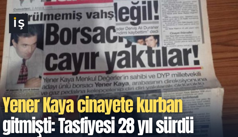 Yener Kaya cinayete kurban gitmişti: Tasfiyesi 28 yıl sürdü