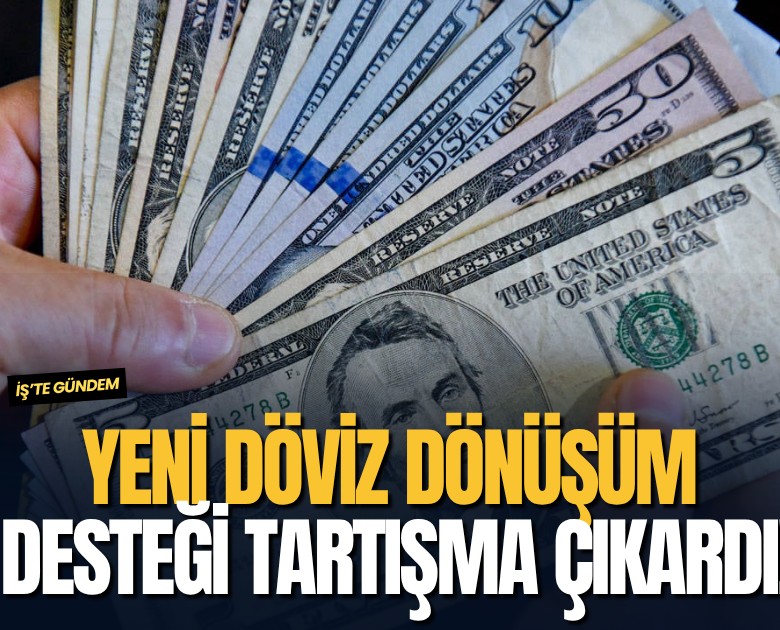 Yeni döviz dönüşüm desteği tartışma çıkardı!